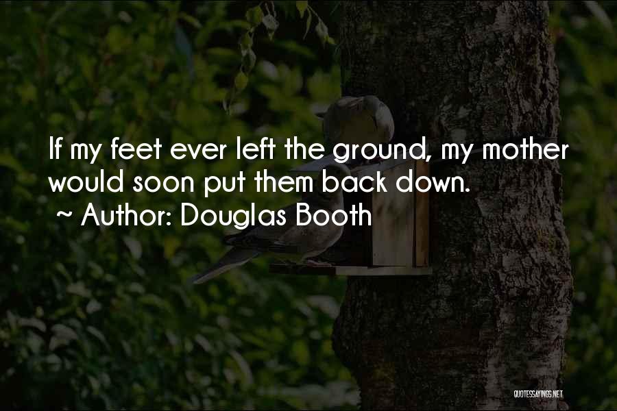 Douglas Booth Quotes: If My Feet Ever Left The Ground, My Mother Would Soon Put Them Back Down.