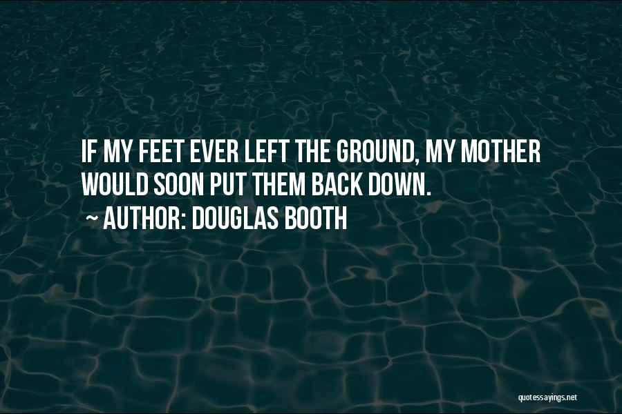 Douglas Booth Quotes: If My Feet Ever Left The Ground, My Mother Would Soon Put Them Back Down.