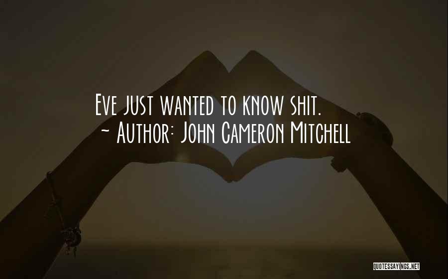 John Cameron Mitchell Quotes: Eve Just Wanted To Know Shit.