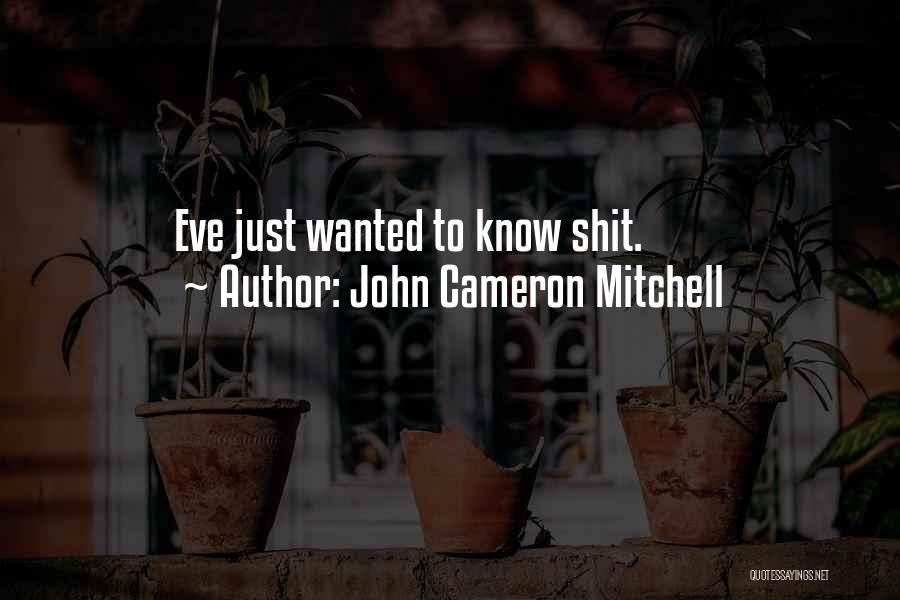 John Cameron Mitchell Quotes: Eve Just Wanted To Know Shit.