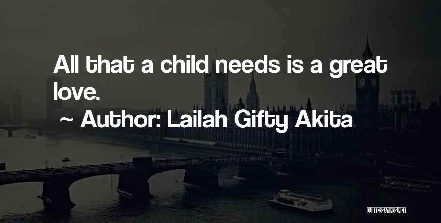 Lailah Gifty Akita Quotes: All That A Child Needs Is A Great Love.