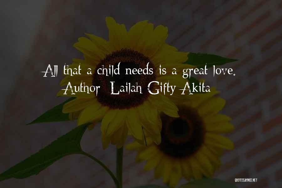 Lailah Gifty Akita Quotes: All That A Child Needs Is A Great Love.