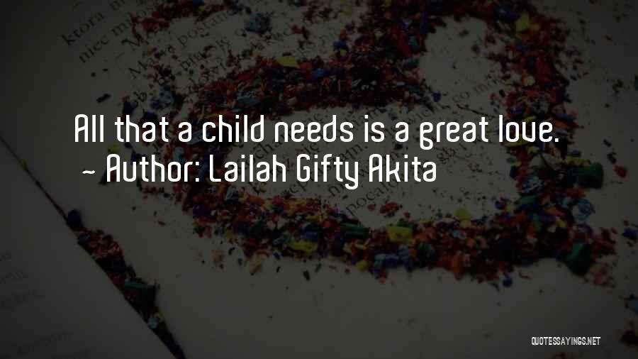 Lailah Gifty Akita Quotes: All That A Child Needs Is A Great Love.