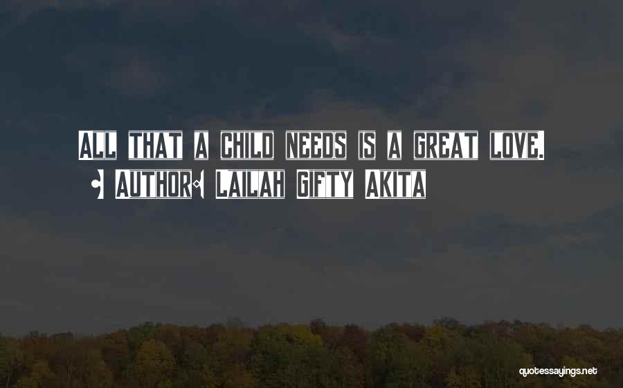 Lailah Gifty Akita Quotes: All That A Child Needs Is A Great Love.