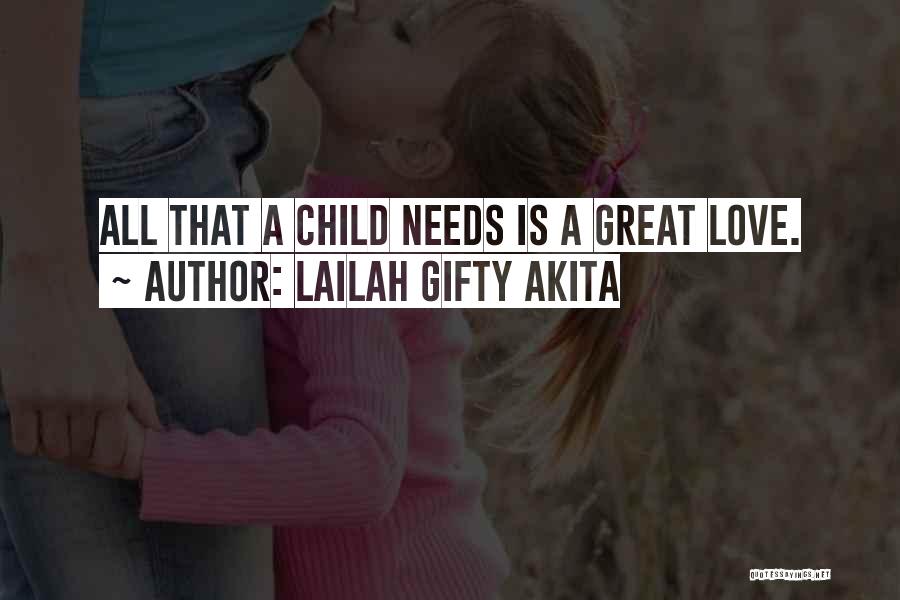 Lailah Gifty Akita Quotes: All That A Child Needs Is A Great Love.