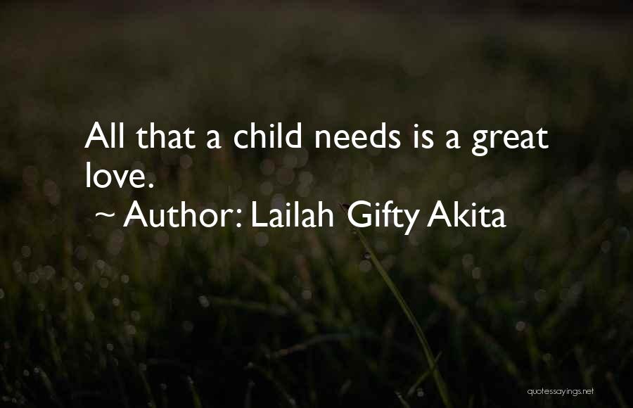 Lailah Gifty Akita Quotes: All That A Child Needs Is A Great Love.