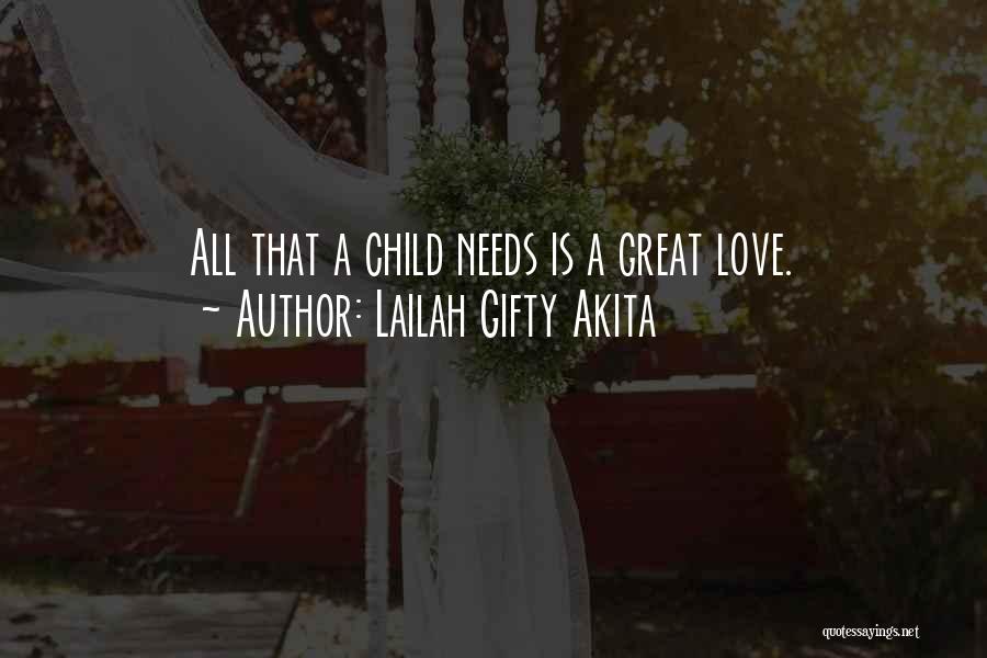 Lailah Gifty Akita Quotes: All That A Child Needs Is A Great Love.