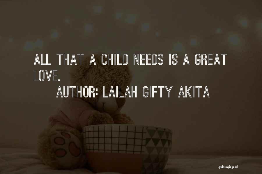 Lailah Gifty Akita Quotes: All That A Child Needs Is A Great Love.