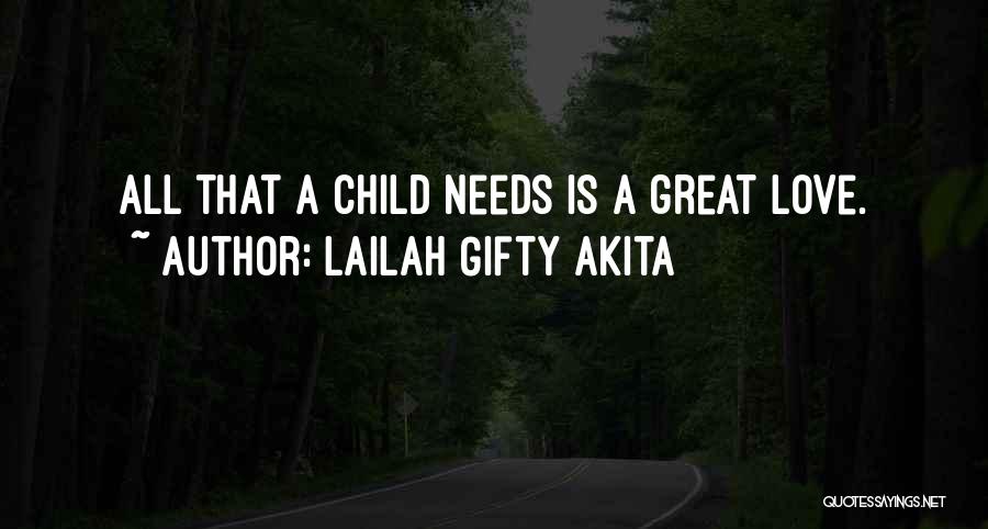 Lailah Gifty Akita Quotes: All That A Child Needs Is A Great Love.