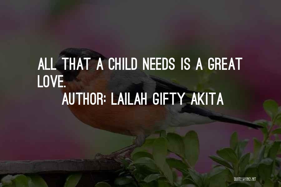 Lailah Gifty Akita Quotes: All That A Child Needs Is A Great Love.