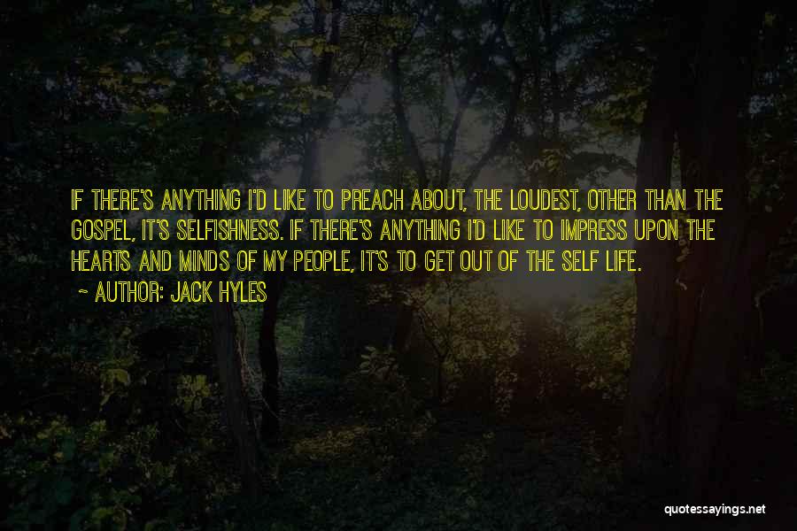 Jack Hyles Quotes: If There's Anything I'd Like To Preach About, The Loudest, Other Than The Gospel, It's Selfishness. If There's Anything I'd