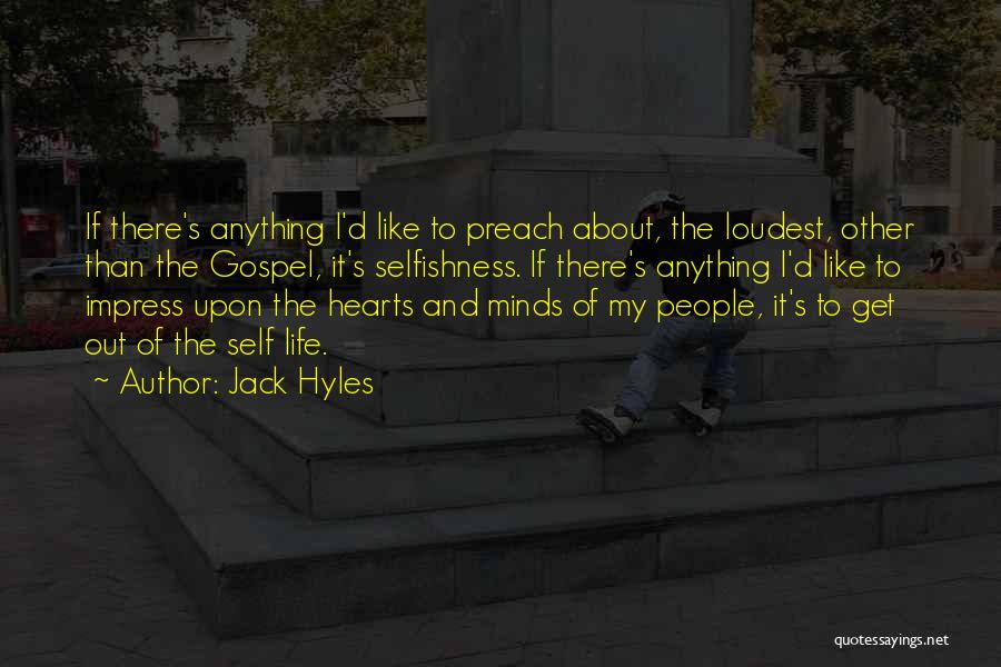 Jack Hyles Quotes: If There's Anything I'd Like To Preach About, The Loudest, Other Than The Gospel, It's Selfishness. If There's Anything I'd