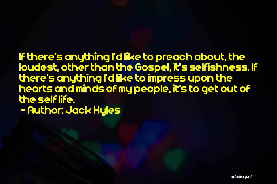 Jack Hyles Quotes: If There's Anything I'd Like To Preach About, The Loudest, Other Than The Gospel, It's Selfishness. If There's Anything I'd