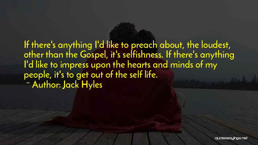 Jack Hyles Quotes: If There's Anything I'd Like To Preach About, The Loudest, Other Than The Gospel, It's Selfishness. If There's Anything I'd