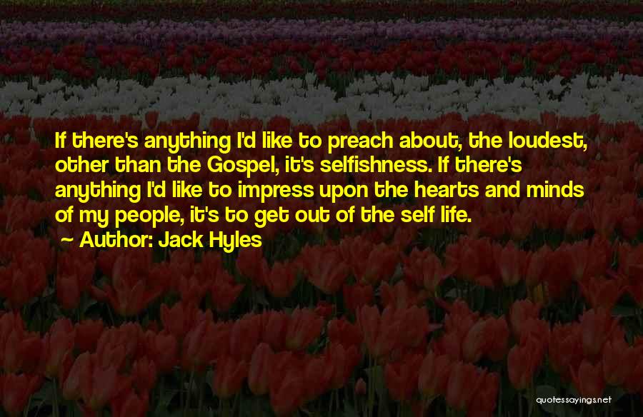 Jack Hyles Quotes: If There's Anything I'd Like To Preach About, The Loudest, Other Than The Gospel, It's Selfishness. If There's Anything I'd