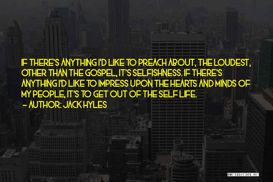 Jack Hyles Quotes: If There's Anything I'd Like To Preach About, The Loudest, Other Than The Gospel, It's Selfishness. If There's Anything I'd