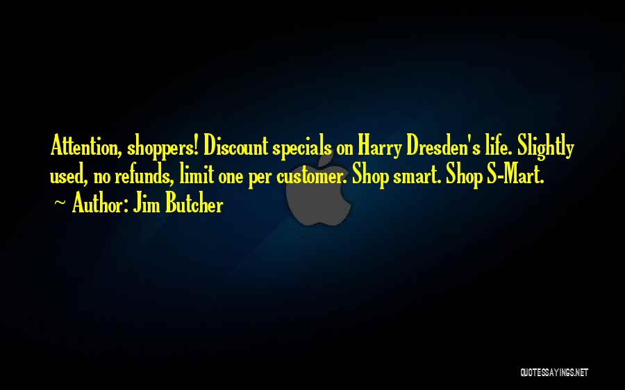 Jim Butcher Quotes: Attention, Shoppers! Discount Specials On Harry Dresden's Life. Slightly Used, No Refunds, Limit One Per Customer. Shop Smart. Shop S-mart.
