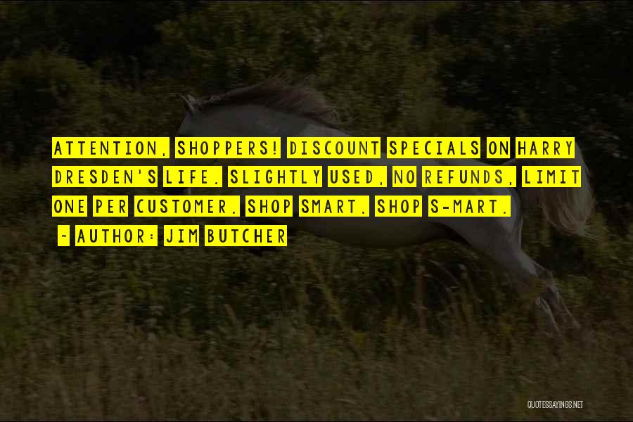 Jim Butcher Quotes: Attention, Shoppers! Discount Specials On Harry Dresden's Life. Slightly Used, No Refunds, Limit One Per Customer. Shop Smart. Shop S-mart.