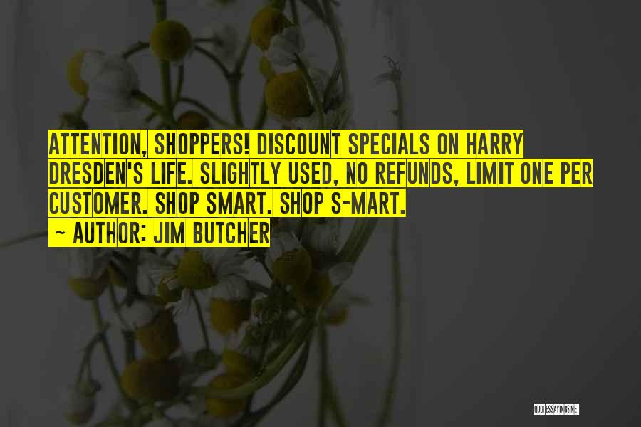 Jim Butcher Quotes: Attention, Shoppers! Discount Specials On Harry Dresden's Life. Slightly Used, No Refunds, Limit One Per Customer. Shop Smart. Shop S-mart.