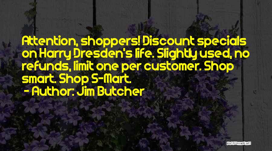 Jim Butcher Quotes: Attention, Shoppers! Discount Specials On Harry Dresden's Life. Slightly Used, No Refunds, Limit One Per Customer. Shop Smart. Shop S-mart.