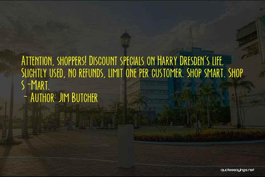 Jim Butcher Quotes: Attention, Shoppers! Discount Specials On Harry Dresden's Life. Slightly Used, No Refunds, Limit One Per Customer. Shop Smart. Shop S-mart.