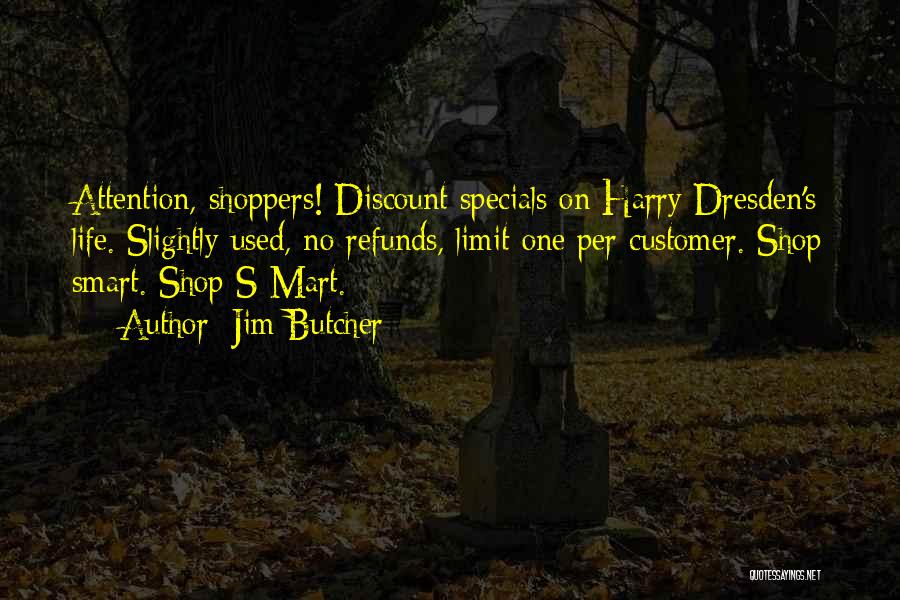 Jim Butcher Quotes: Attention, Shoppers! Discount Specials On Harry Dresden's Life. Slightly Used, No Refunds, Limit One Per Customer. Shop Smart. Shop S-mart.