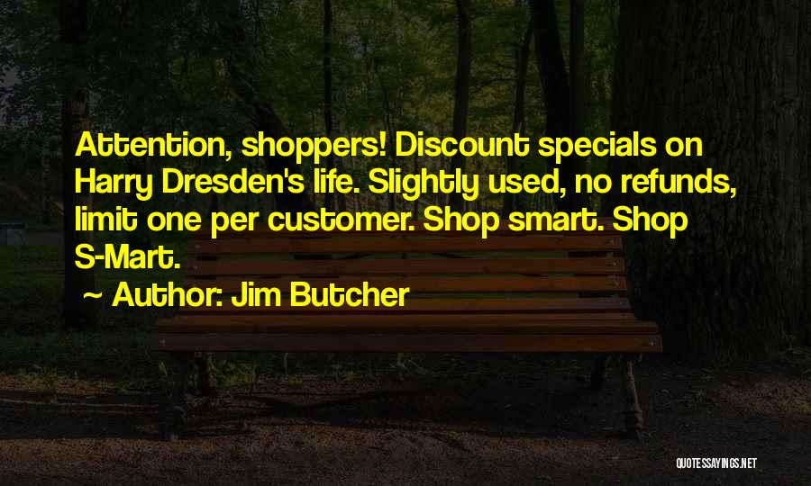 Jim Butcher Quotes: Attention, Shoppers! Discount Specials On Harry Dresden's Life. Slightly Used, No Refunds, Limit One Per Customer. Shop Smart. Shop S-mart.