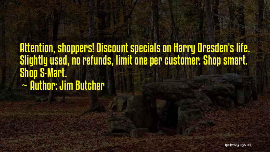 Jim Butcher Quotes: Attention, Shoppers! Discount Specials On Harry Dresden's Life. Slightly Used, No Refunds, Limit One Per Customer. Shop Smart. Shop S-mart.