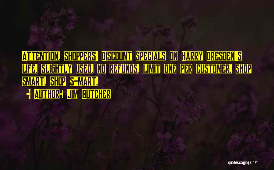 Jim Butcher Quotes: Attention, Shoppers! Discount Specials On Harry Dresden's Life. Slightly Used, No Refunds, Limit One Per Customer. Shop Smart. Shop S-mart.