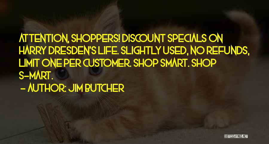 Jim Butcher Quotes: Attention, Shoppers! Discount Specials On Harry Dresden's Life. Slightly Used, No Refunds, Limit One Per Customer. Shop Smart. Shop S-mart.