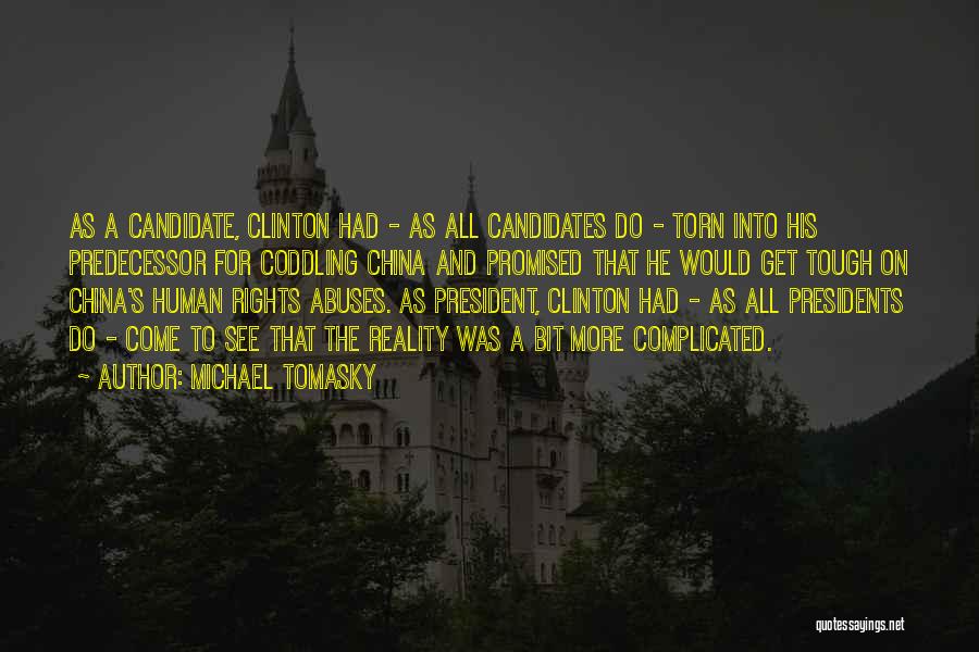 Michael Tomasky Quotes: As A Candidate, Clinton Had - As All Candidates Do - Torn Into His Predecessor For Coddling China And Promised