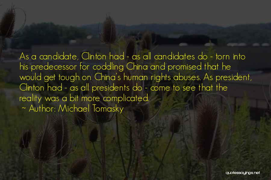 Michael Tomasky Quotes: As A Candidate, Clinton Had - As All Candidates Do - Torn Into His Predecessor For Coddling China And Promised