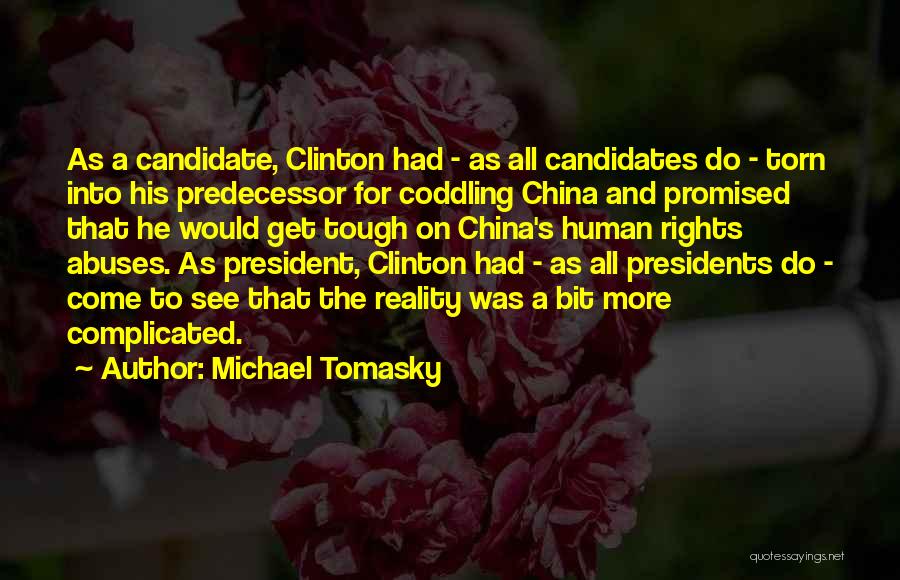 Michael Tomasky Quotes: As A Candidate, Clinton Had - As All Candidates Do - Torn Into His Predecessor For Coddling China And Promised