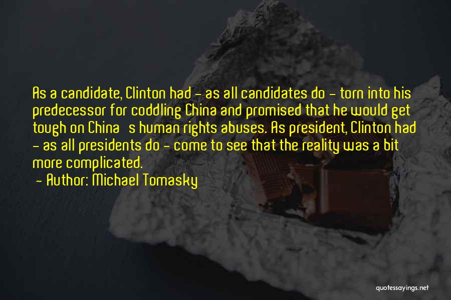 Michael Tomasky Quotes: As A Candidate, Clinton Had - As All Candidates Do - Torn Into His Predecessor For Coddling China And Promised