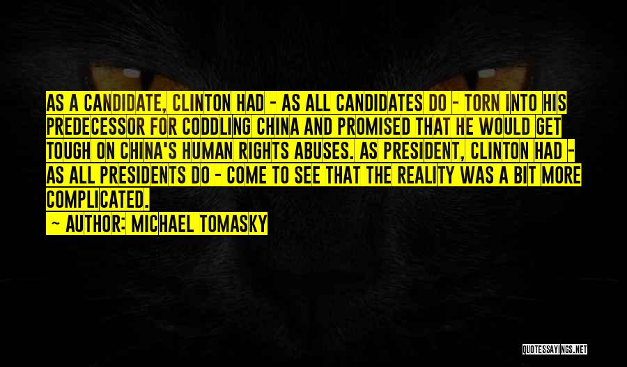 Michael Tomasky Quotes: As A Candidate, Clinton Had - As All Candidates Do - Torn Into His Predecessor For Coddling China And Promised