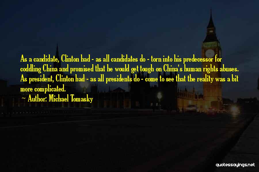 Michael Tomasky Quotes: As A Candidate, Clinton Had - As All Candidates Do - Torn Into His Predecessor For Coddling China And Promised