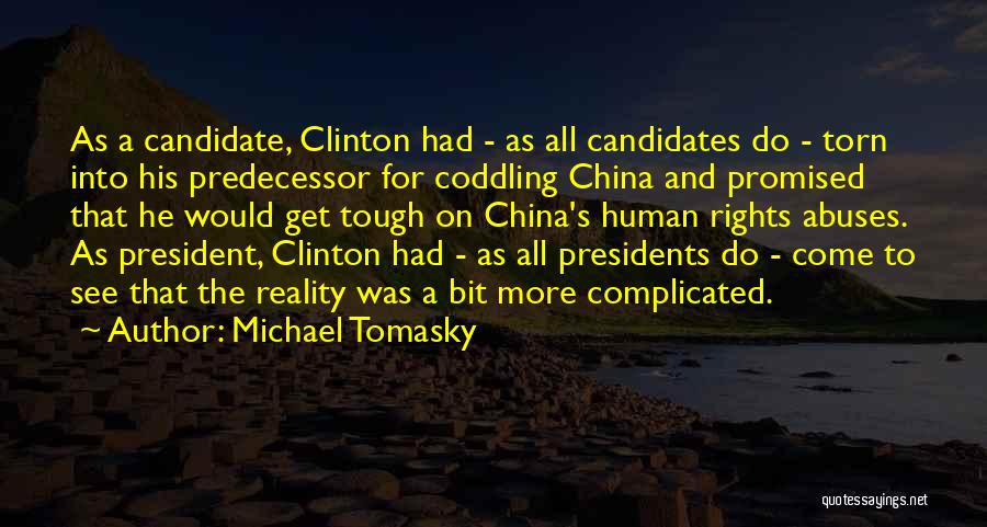 Michael Tomasky Quotes: As A Candidate, Clinton Had - As All Candidates Do - Torn Into His Predecessor For Coddling China And Promised