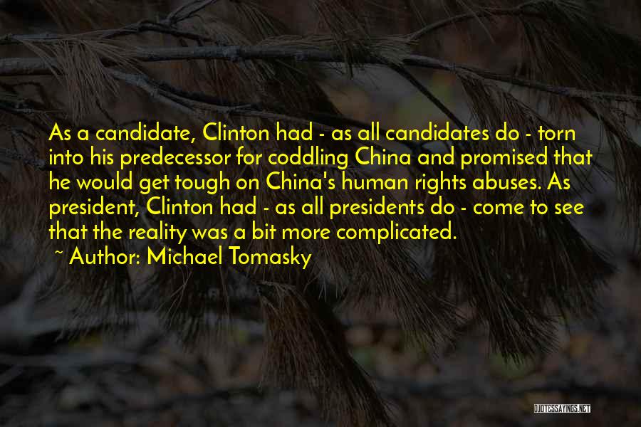 Michael Tomasky Quotes: As A Candidate, Clinton Had - As All Candidates Do - Torn Into His Predecessor For Coddling China And Promised