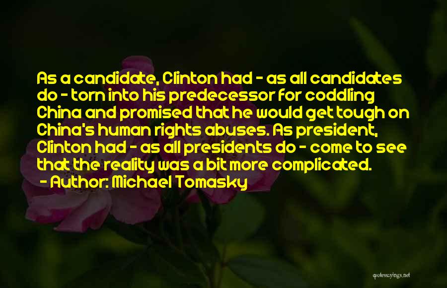 Michael Tomasky Quotes: As A Candidate, Clinton Had - As All Candidates Do - Torn Into His Predecessor For Coddling China And Promised