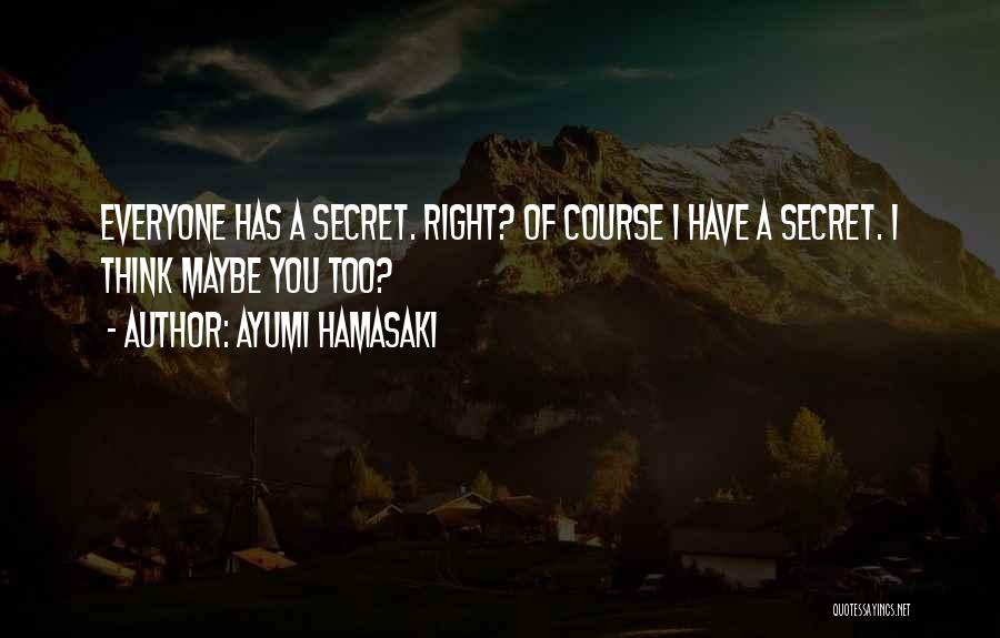 Ayumi Hamasaki Quotes: Everyone Has A Secret. Right? Of Course I Have A Secret. I Think Maybe You Too?