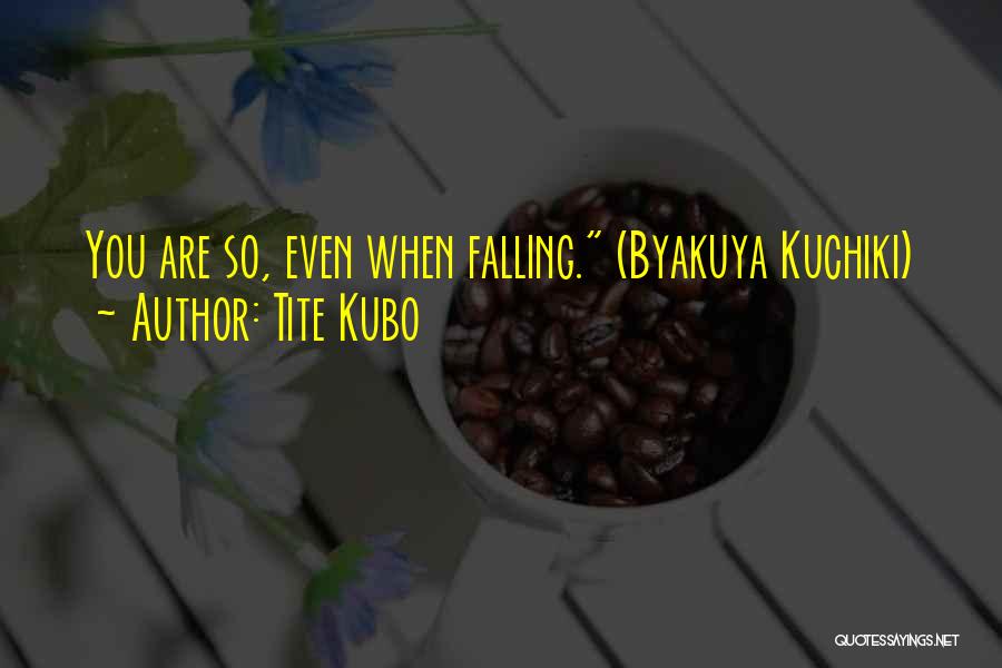 Tite Kubo Quotes: You Are So, Even When Falling. (byakuya Kuchiki)