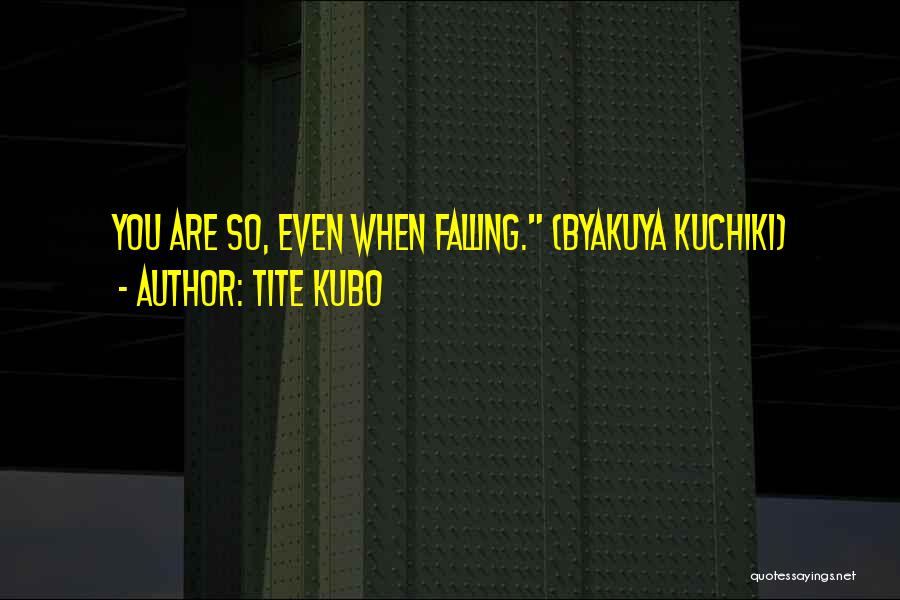 Tite Kubo Quotes: You Are So, Even When Falling. (byakuya Kuchiki)