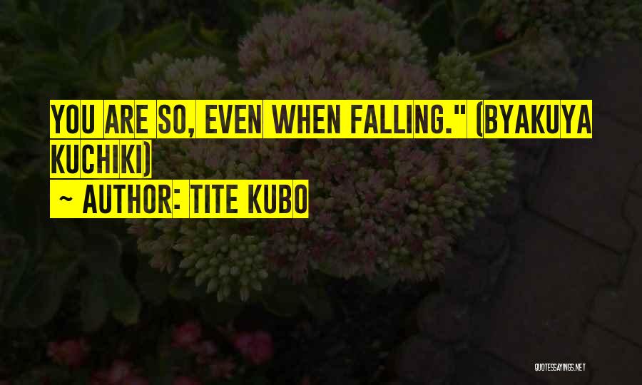 Tite Kubo Quotes: You Are So, Even When Falling. (byakuya Kuchiki)