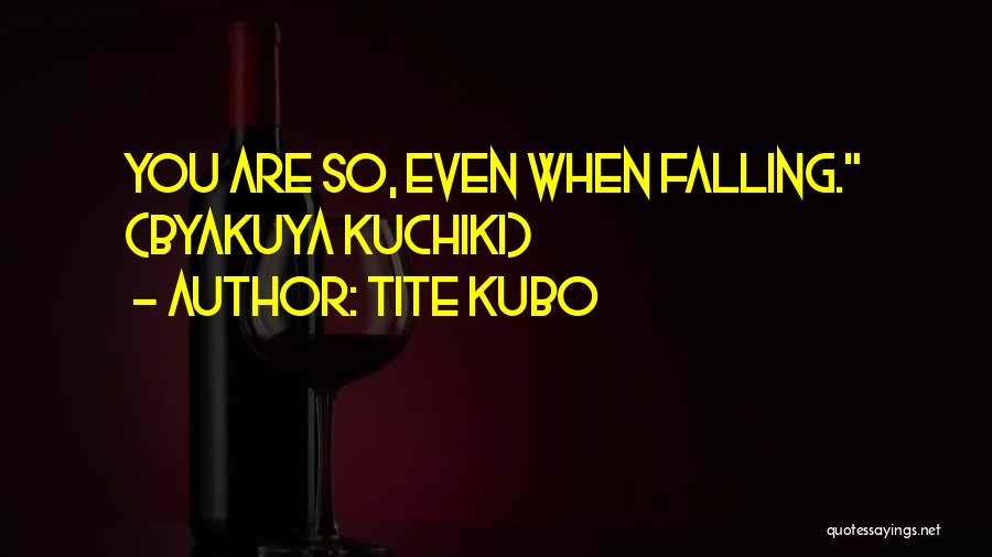 Tite Kubo Quotes: You Are So, Even When Falling. (byakuya Kuchiki)