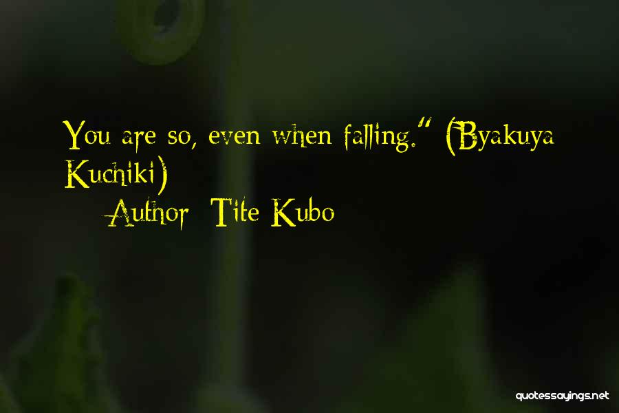 Tite Kubo Quotes: You Are So, Even When Falling. (byakuya Kuchiki)