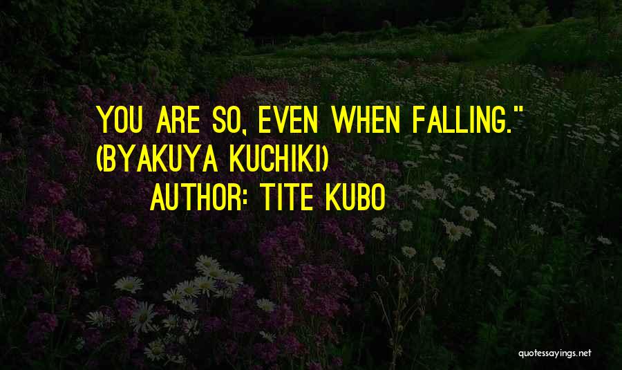 Tite Kubo Quotes: You Are So, Even When Falling. (byakuya Kuchiki)