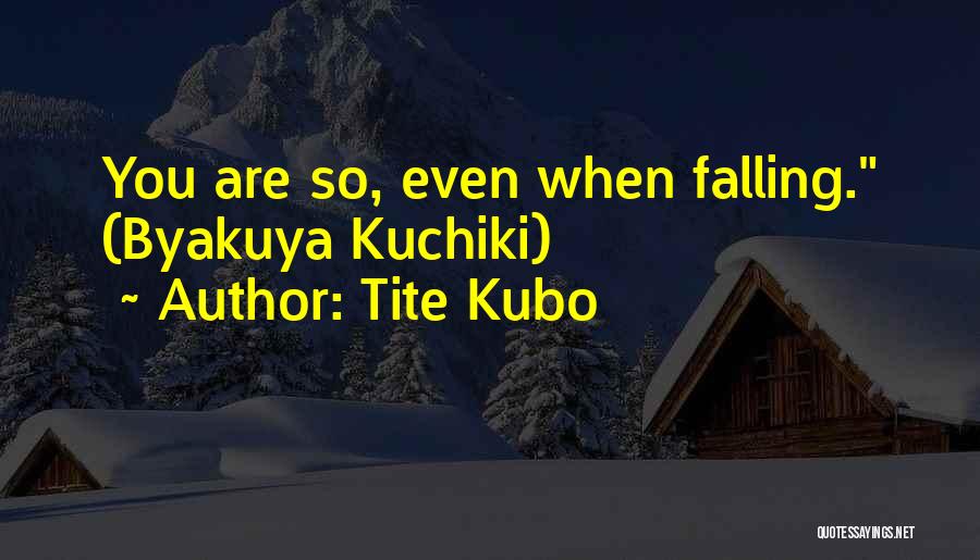 Tite Kubo Quotes: You Are So, Even When Falling. (byakuya Kuchiki)