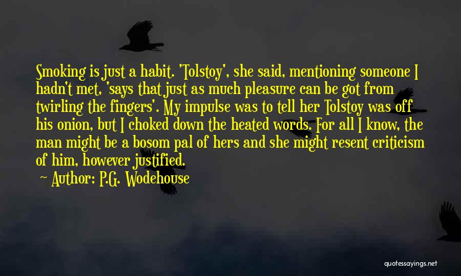 P.G. Wodehouse Quotes: Smoking Is Just A Habit. 'tolstoy', She Said, Mentioning Someone I Hadn't Met, 'says That Just As Much Pleasure Can