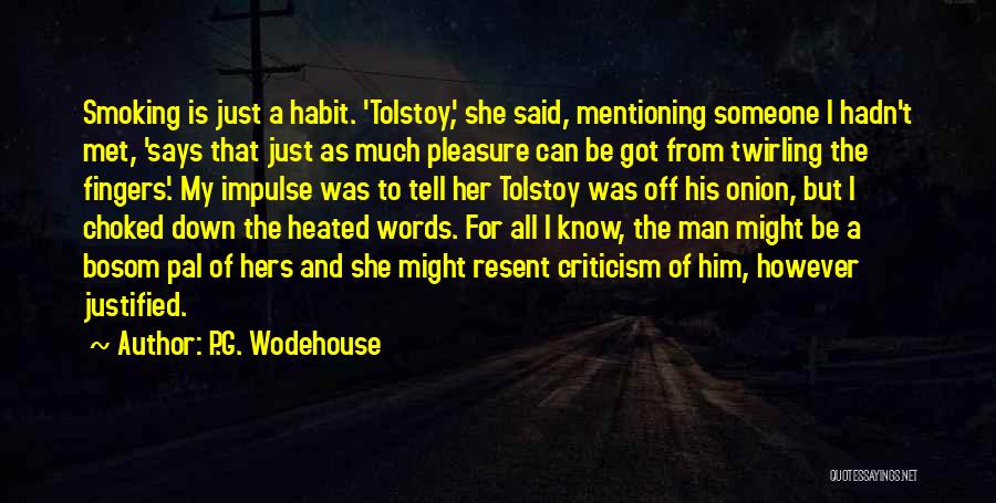 P.G. Wodehouse Quotes: Smoking Is Just A Habit. 'tolstoy', She Said, Mentioning Someone I Hadn't Met, 'says That Just As Much Pleasure Can