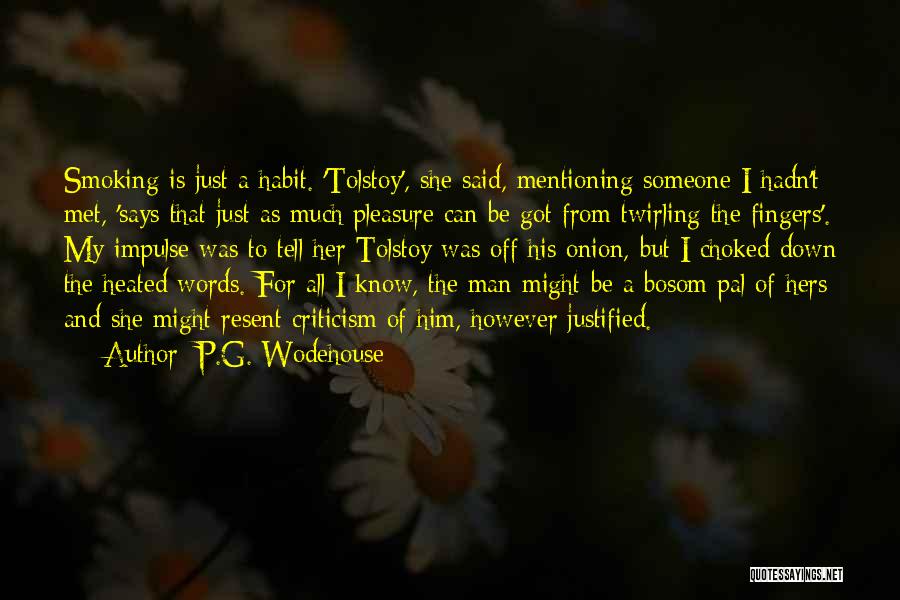P.G. Wodehouse Quotes: Smoking Is Just A Habit. 'tolstoy', She Said, Mentioning Someone I Hadn't Met, 'says That Just As Much Pleasure Can